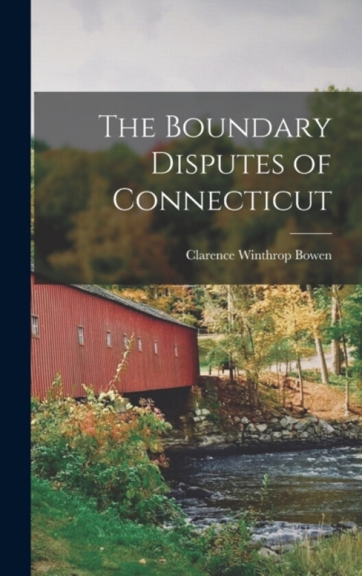 The Boundary Disputes of Connecticut av Clarence Winthrop Bowen (Hardcover)