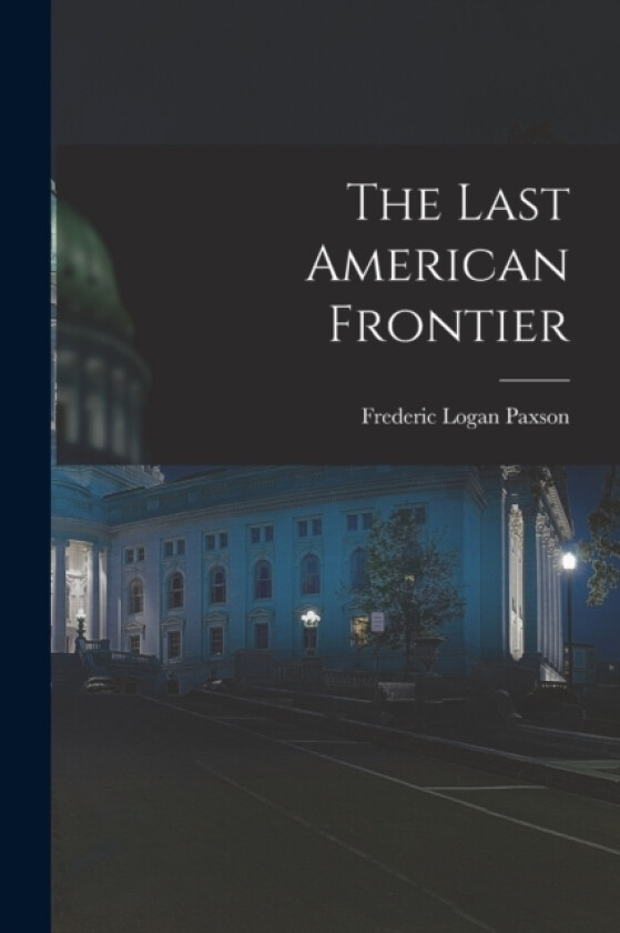 The Last American Frontier av Frederic Logan Paxson (Paperback)
