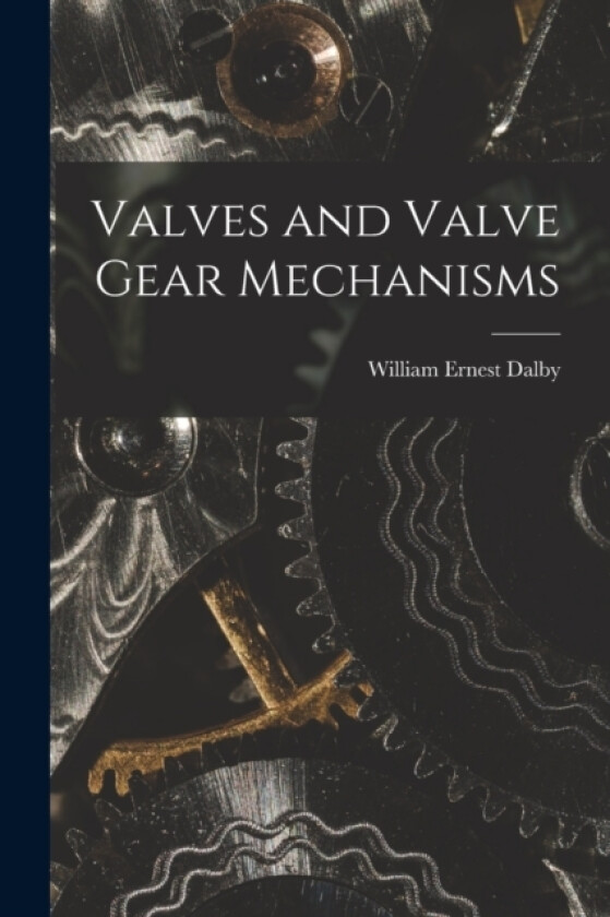 Valves and Valve Gear Mechanisms av William Ernest Dalby (Paperback)