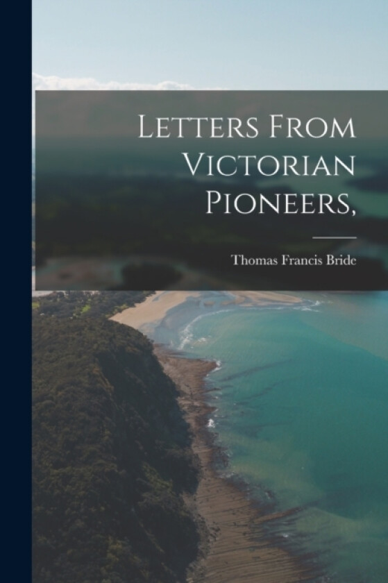 Letters From Victorian Pioneers, av Thomas Francis Bride (Paperback)