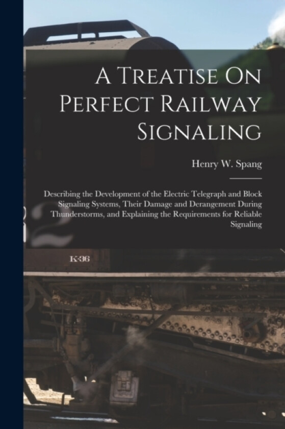 A Treatise On Perfect Railway Signaling av Henry W Spang (Paperback)
