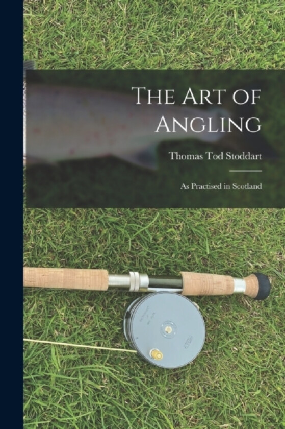 The Art of Angling av Thomas Tod Stoddart (Paperback)