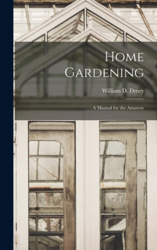 Home Gardening av William D Drury (Hardcover)