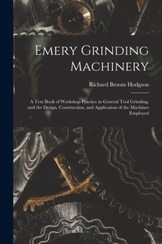Emery Grinding Machinery av Richard Broom Hodgson (Paperback)