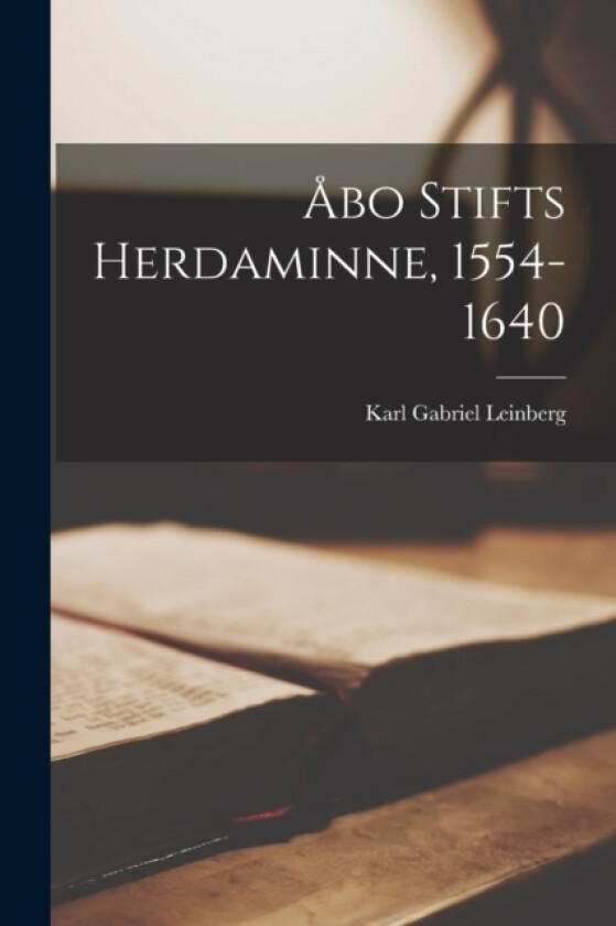 Abo Stifts Herdaminne, 1554-1640 av Karl Gabriel Leinberg (Paperback)