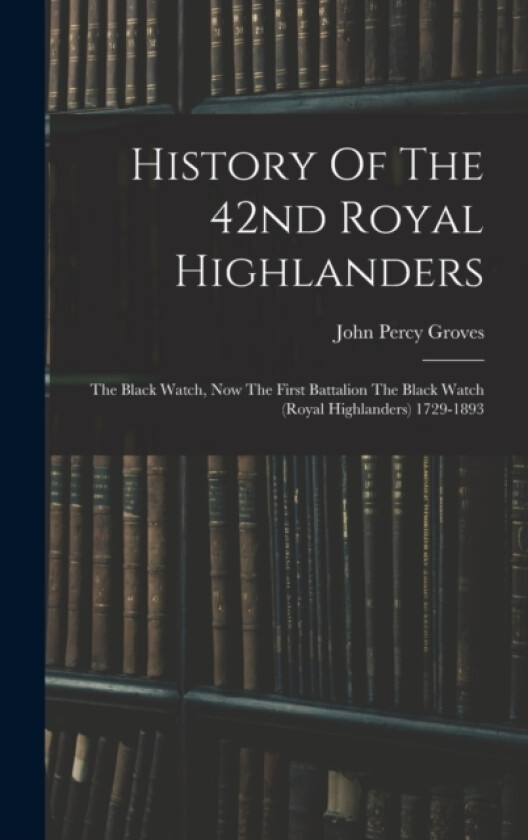 History Of The 42nd Royal Highlanders av John Percy Groves (Hardcover)