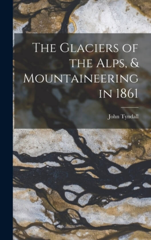 The Glaciers of the Alps, & Mountaineering in 1861 av John Tyndall (Hardcover)