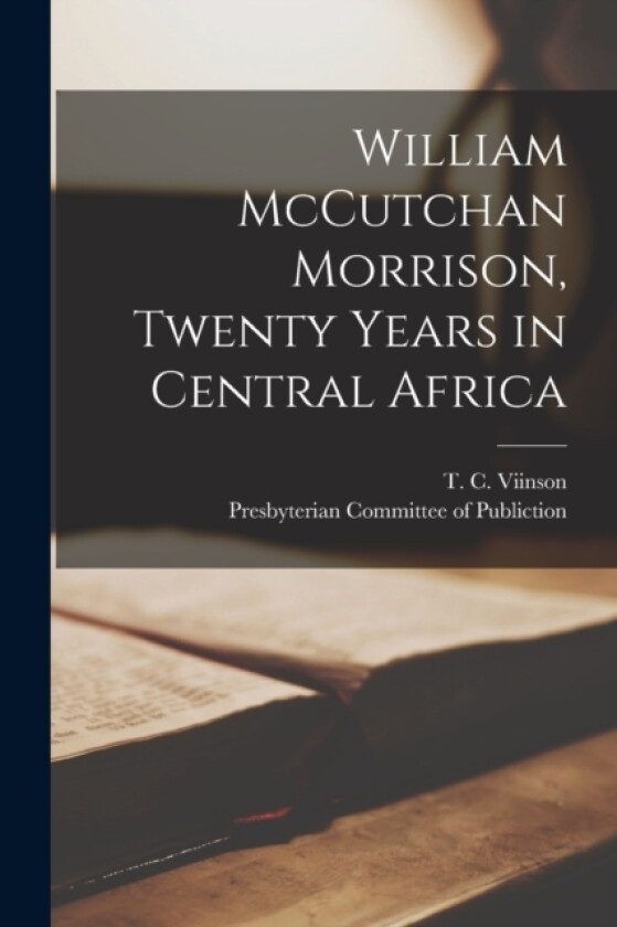 William McCutchan Morrison, Twenty Years in Central Africa av T C Viinson (Paperback)