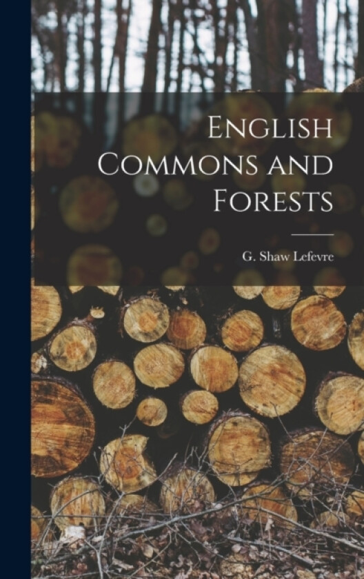 English Commons and Forests av G Shaw Lefevre (Hardcover)