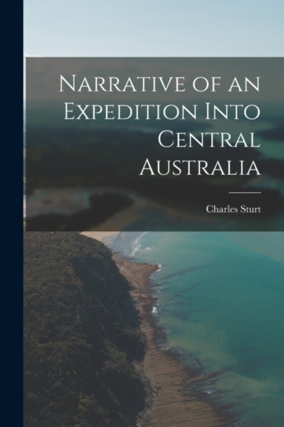 Narrative of an Expedition Into Central Australia av Charles Sturt (Paperback)