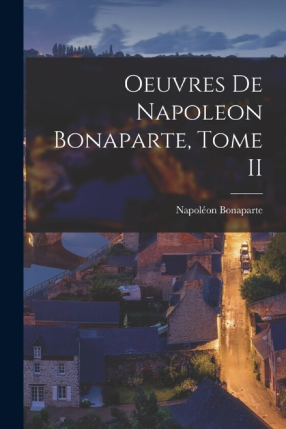 Oeuvres de Napoleon Bonaparte, Tome II av Napoleon Bonaparte (Paperback)