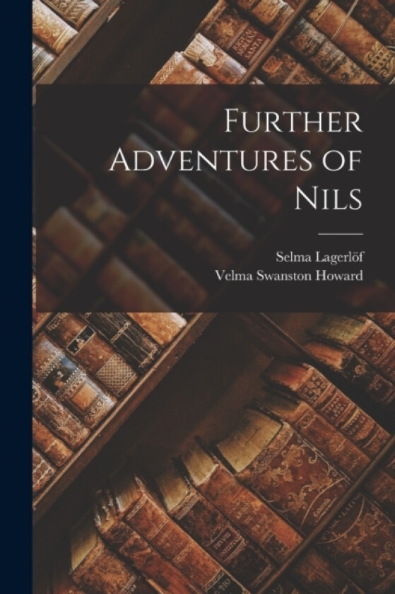 Further Adventures of Nils av Selma Lagerlof, Velma Swanston Howard (Paperback)
