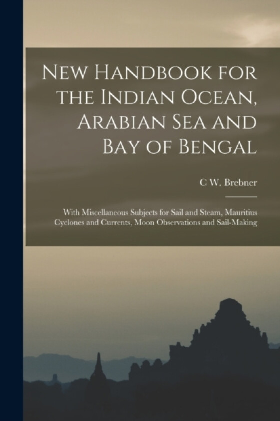New Handbook for the Indian Ocean, Arabian Sea and Bay of Bengal av C W Brebner (Paperback)