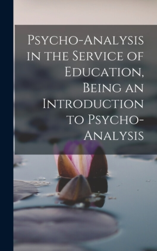 Psycho-analysis in the Service of Education, Being an Introduction to Psycho-analysis av Anonymous (Hardcover)
