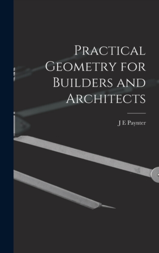 Practical Geometry for Builders and Architects av J E Paynter (Hardcover)