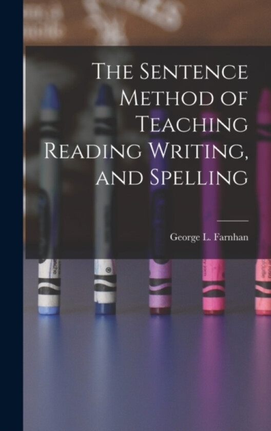 The Sentence Method of Teaching Reading Writing, and Spelling av George L Farnhan (Hardcover)