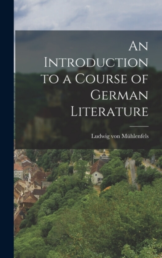 An Introduction to a Course of German Literature av Ludwig Von Muhlenfels (Hardcover)