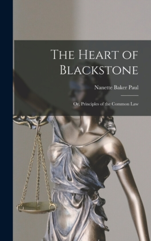 The Heart of Blackstone; or, Principles of the Common Law av Nanette Baker Paul (Hardcover)