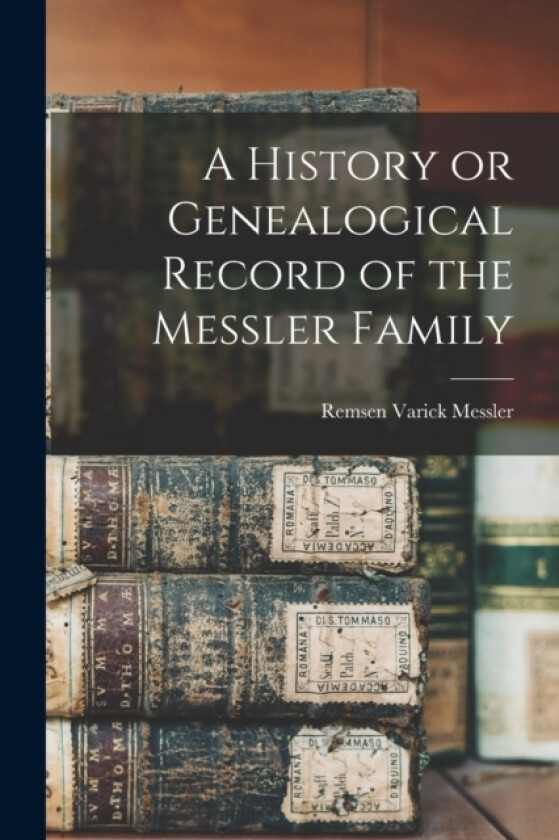 A History or Genealogical Record of the Messler Family av Remsen Varick Messler (Paperback)