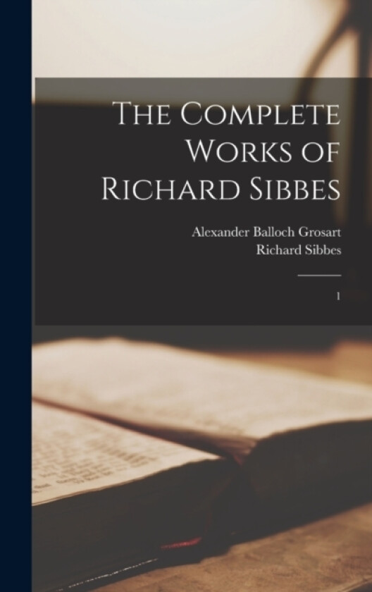 The Complete Works of Richard Sibbes av Richard Sibbes, Alexander Balloch Grosart (Hardcover)