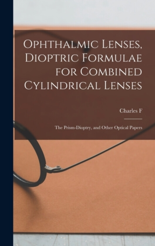 Ophthalmic Lenses, Dioptric Formulae for Combined Cylindrical Lenses av Charles F B 1854 Prentice (Hardcover)