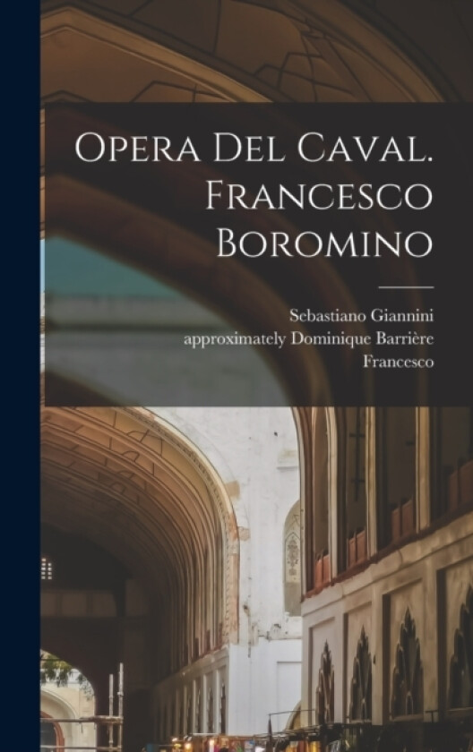 Opera Del Caval. Francesco Boromino av Francesco 1599-1667 Borromini, Sebastiano Giannini (Hardcover)