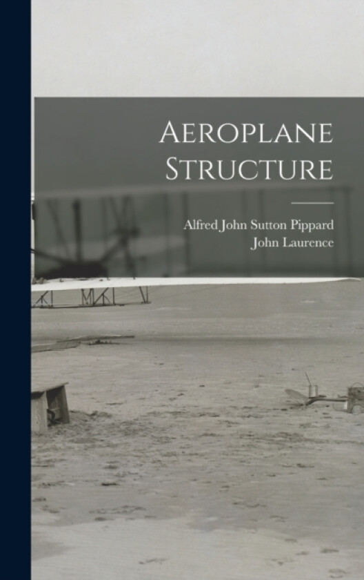 Aeroplane Structure av John Laurence, Alfred John Sutton Pippard (Hardcover)