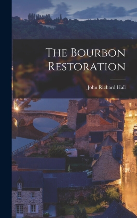 The Bourbon Restoration av John Richard Hall (Hardcover)