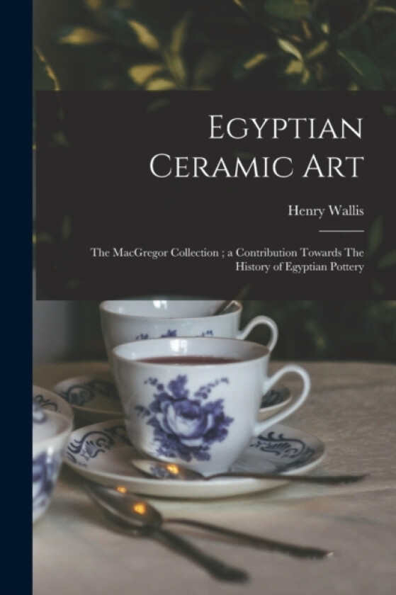 Egyptian Ceramic Art av Henry Wallis (Paperback)