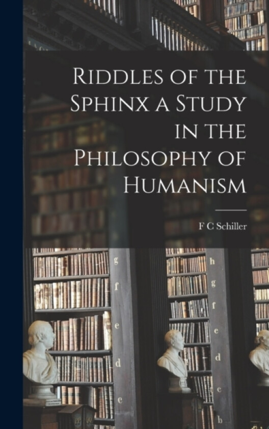 Riddles of the Sphinx a Study in the Philosophy of Humanism av F C Schiller (Hardcover)