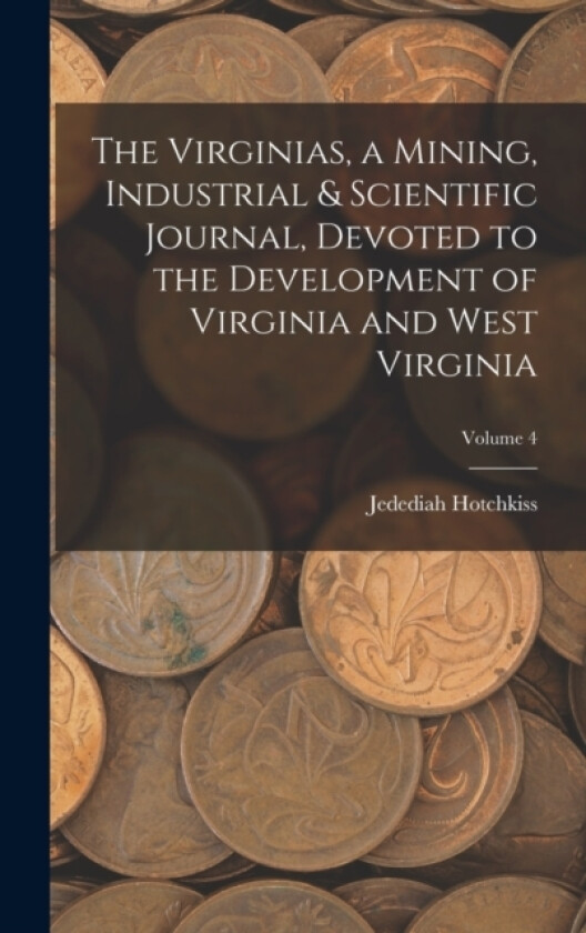 The Virginias, a Mining, Industrial & Scientific Journal, Devoted to the Development of Virginia and West Virginia; Volume 4 av Jedediah Hotchkiss (Hardcover)