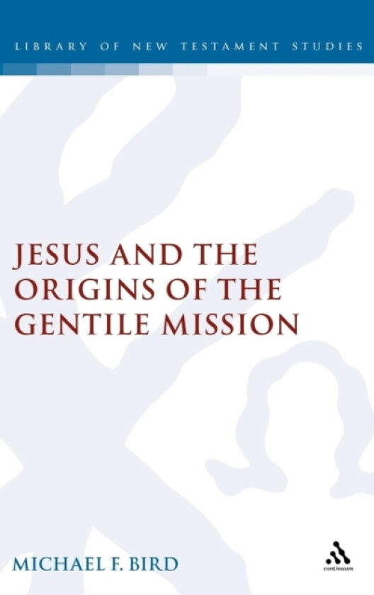 Jesus and the Origins of the Gentile Mission av Dr Michael F. Bird (Hardcover)