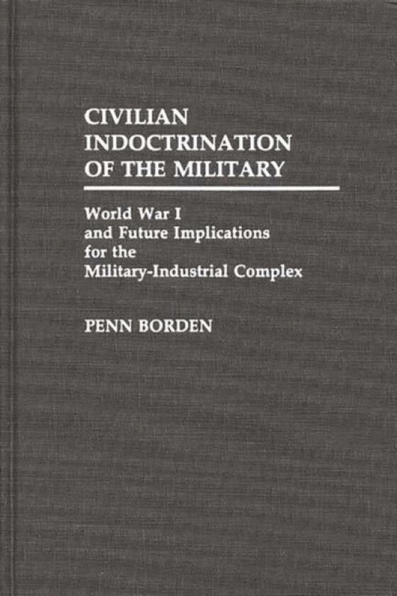 Civilian Indoctrination of the Military av Penn Borden (Hardcover)
