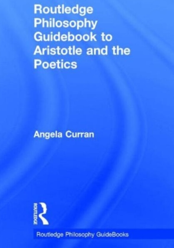 Routledge Philosophy Guidebook to Aristotle and the Poetics av Angela Curran (Hardcover)