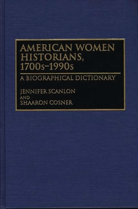 American Women Historians, 1700s-1990s av Shaaron Cosner, Jennifer R. Scanlon (Hardcover)