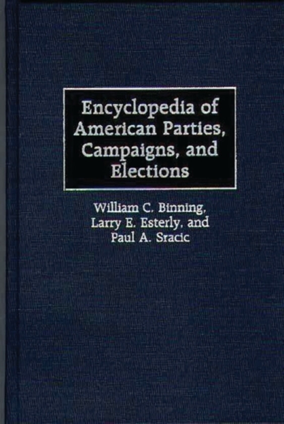 Encyclopedia of American Parties, Campaigns, and Elections av William C. Binning, Larry E. Esterly, Paul A. Sracic (Hardcover)