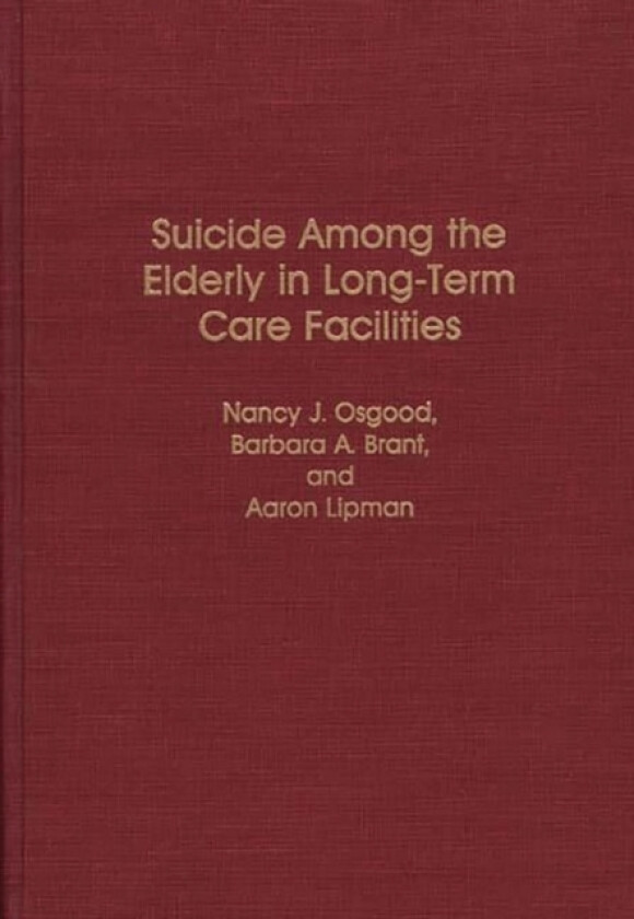 Suicide Among the Elderly in Long-Term Care Facilities av Barbara Brant, Aaron P. Lipman, Nancy Osgood (Hardcover)