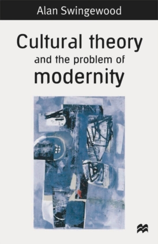 Cultural Theory and the Problem of Modernity av Alan Swingewood (Hardcover)
