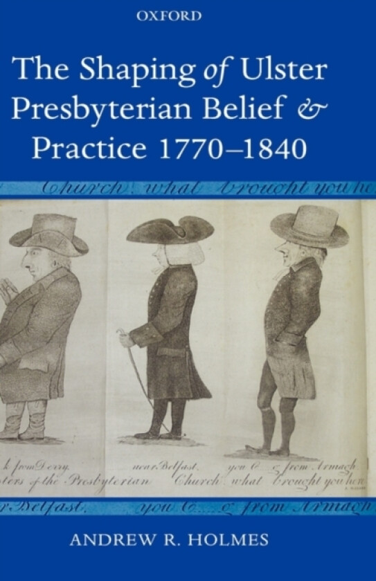 The Shaping of Ulster Presbyterian Belief and Practice, 1770-1840 av Andrew R. Holmes (Hardcover)