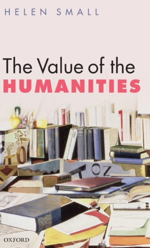 The Value of the Humanities av Helen Small (Hardcover)