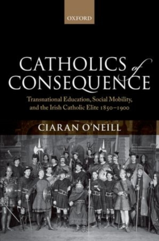Catholics of Consequence av Ciaran O'Neill (Hardcover)