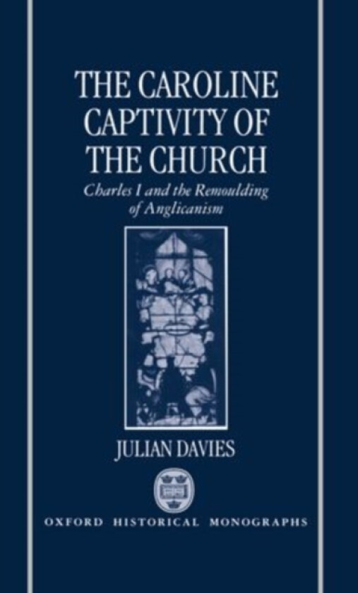 The Caroline Captivity of the Church av Julian Davies (Hardcover)