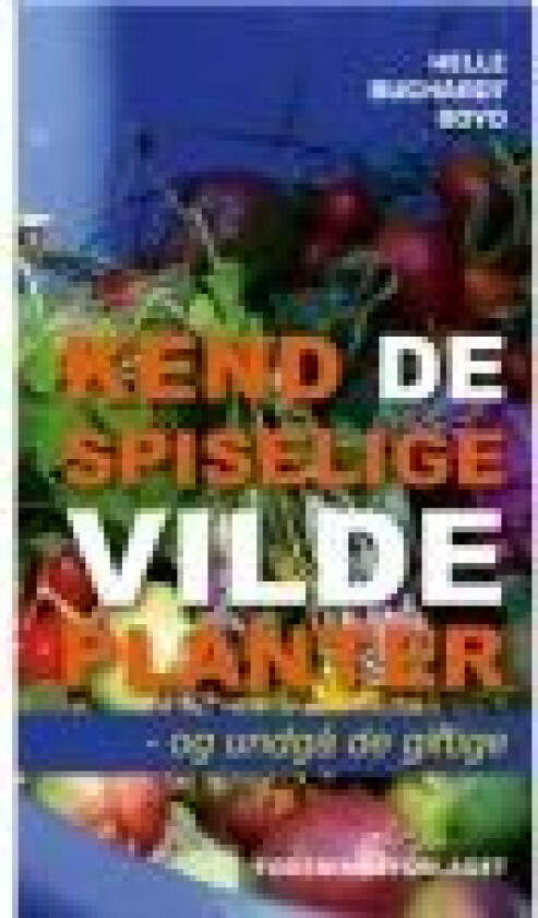 Kend de spiselige vilde planter Helle Buchardt Boyd Språk: Dansk