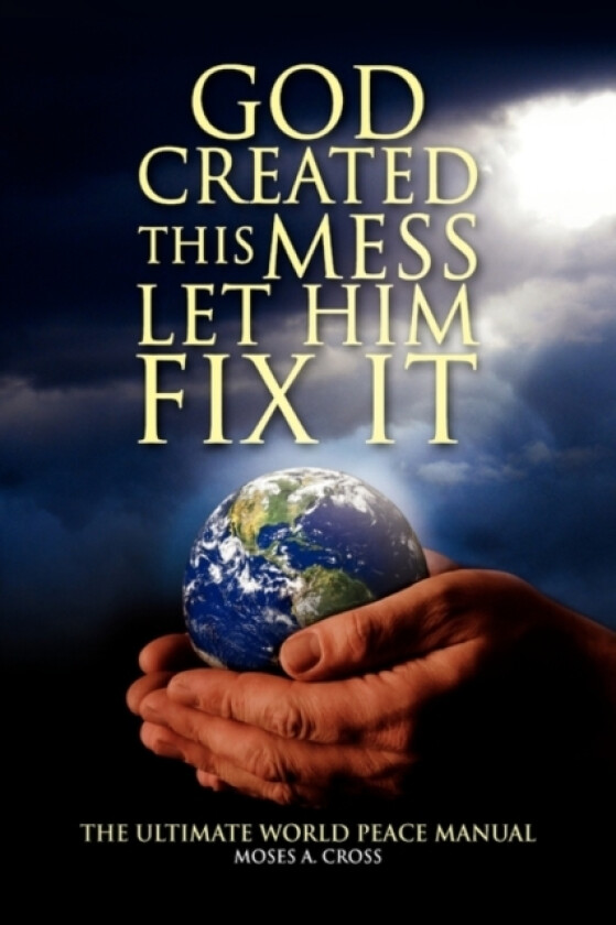 God Created This Mess Let Him Fix It av Moses A Cross (Hardcover)