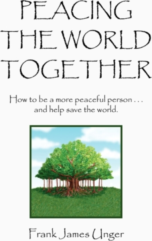 Peacing the World Together av Frank James Unger (Paperback)