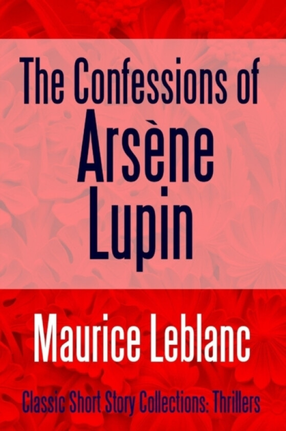 The Confessions of Arsene Lupin av Maurice LeBlanc (Paperback)