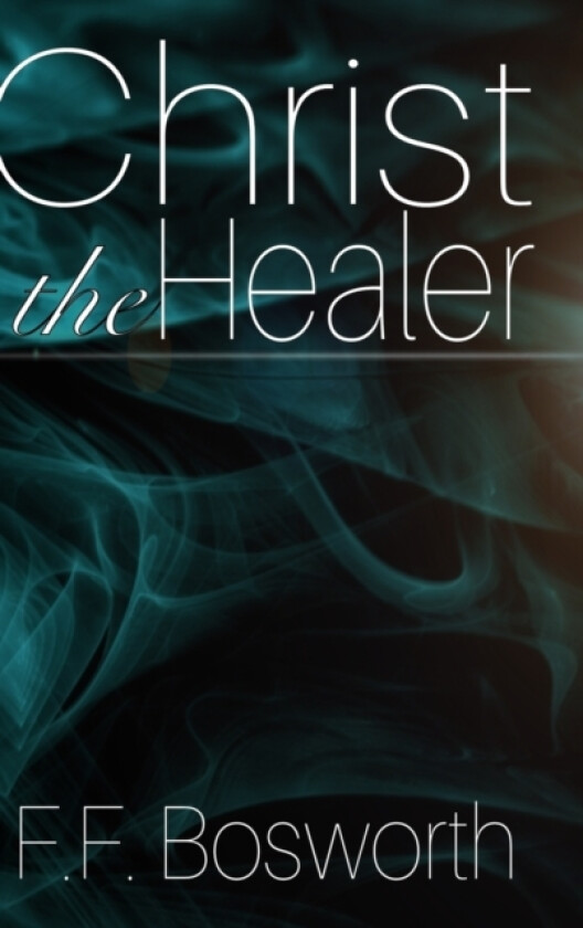 Christ the Healer av F F Bosworth (Hardcover)
