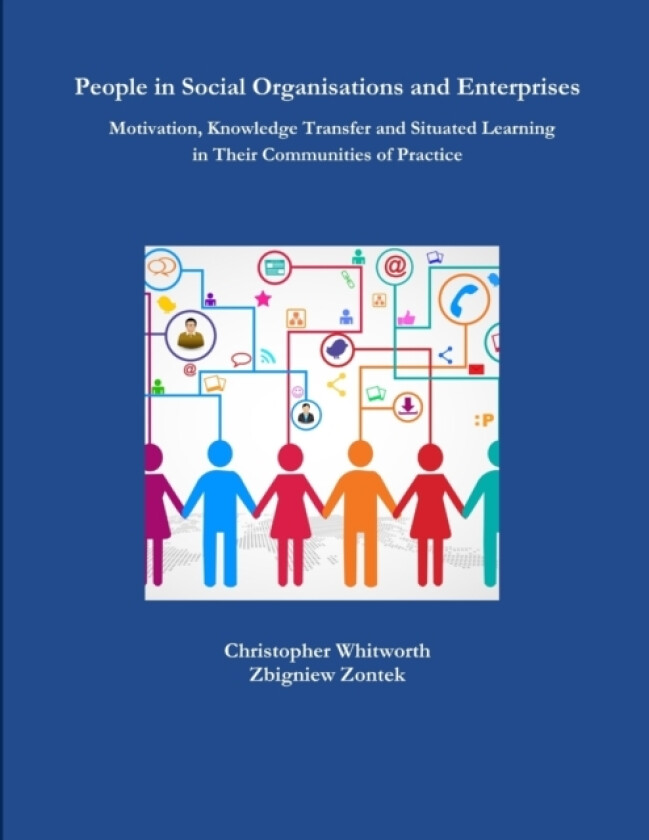 People in Social Organisations and Enterprises. Motivation, Knowledge Transfer and Situated Learning in Their Communities of Practice av Christopher Whitworth, Zbigniew Zontek (Paperback)