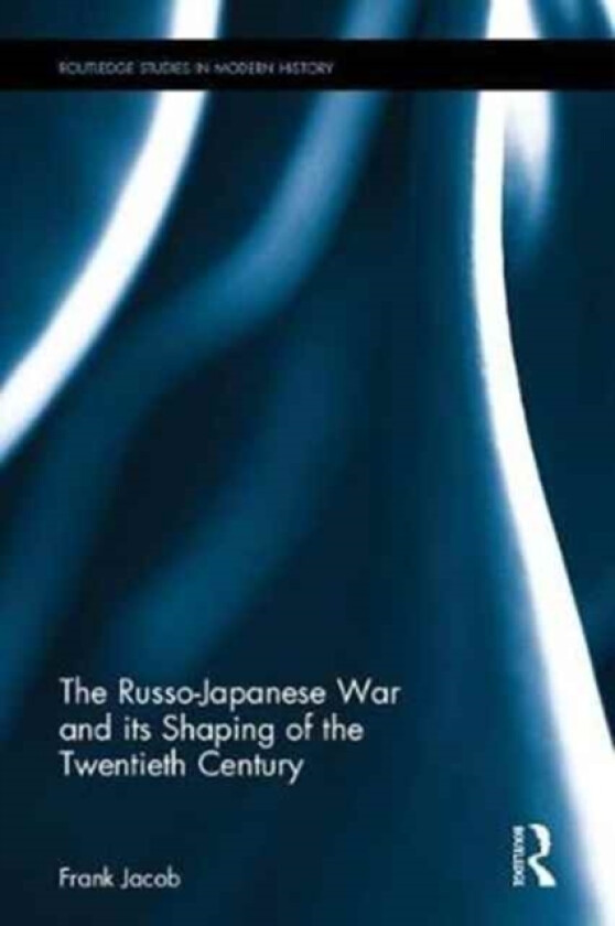 The Russo-Japanese War and its Shaping of the Twentieth Century av Frank Jacob (Hardcover)