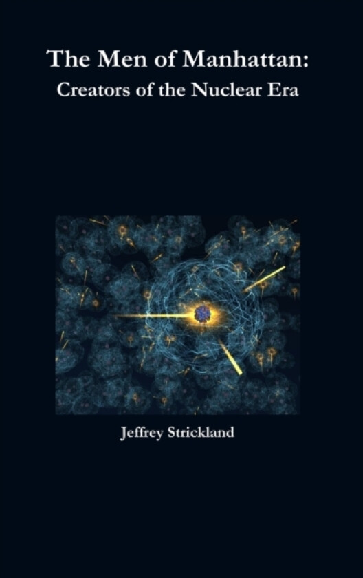 The Men of Manhattan: Creators of the Nuclear Era av President Jeffrey Strickland (Hardcover)